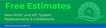 Free estimates on new HVAC and A/C system replacements and installations. Offers cannot be combined.