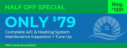 Half off special: only $79 (regularly $159) for a complete A/C and heating system maintenance inspection and tune-up. Offers cannot be combined.